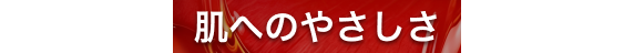 肌へのやさしさ